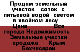 Продам земельный участок 6 соток, с питьевой водой, светом  в хвойном лесу . › Цена ­ 600 000 - Все города Недвижимость » Земельные участки продажа   . Крым,Бахчисарай